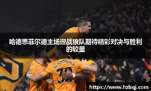 哈德思菲尔德主场迎战狼队期待精彩对决与胜利的较量