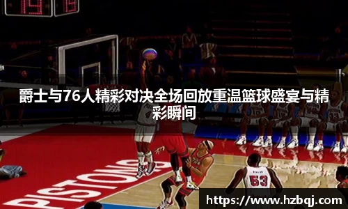 爵士与76人精彩对决全场回放重温篮球盛宴与精彩瞬间